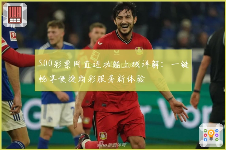 500彩票网直连功能上线详解：一键畅享便捷购彩服务新体验