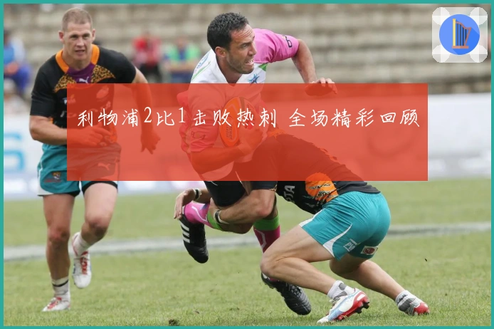 利物浦2比1击败热刺 全场精彩回顾