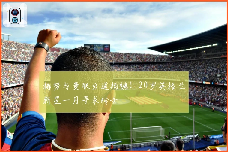 梅努与曼联分道扬镳！20岁英格兰新星一月寻求转会