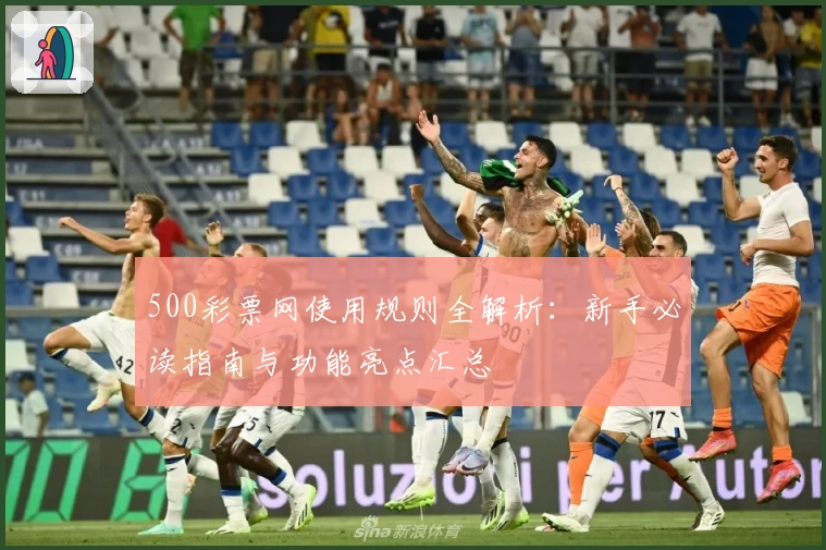 500彩票网使用规则全解析：新手必读指南与功能亮点汇总